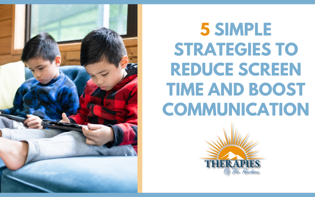 5 Simple Strategies to Reduce Screen Time and Boost Communication